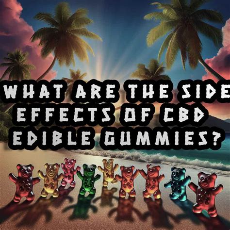 Exploring the CBD Edible Gummies Side Effects: Weighing the Benefits and Risks