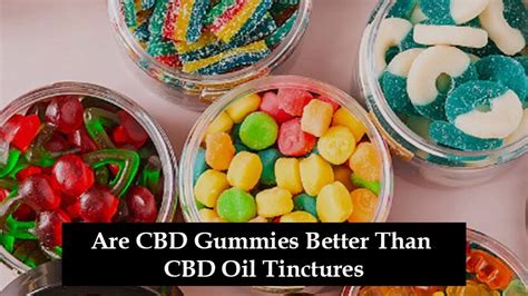 Is CBD Tincture Better Than Gummies? A Comprehensive Comparison